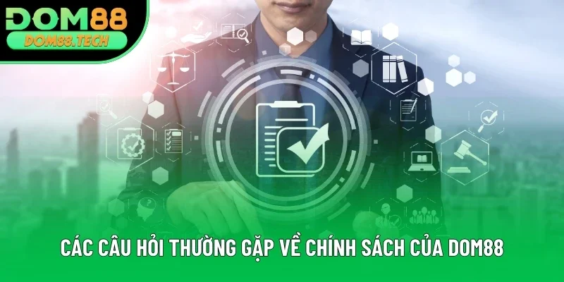 Các câu hỏi thường gặp về chính sách của DOM88 Các câu hỏi thường gặp về chính sách của DOM88