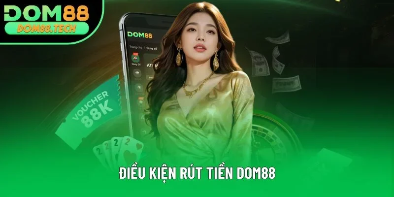 Điều kiện rút tiền DOM88 Điều kiện rút tiền DOM88