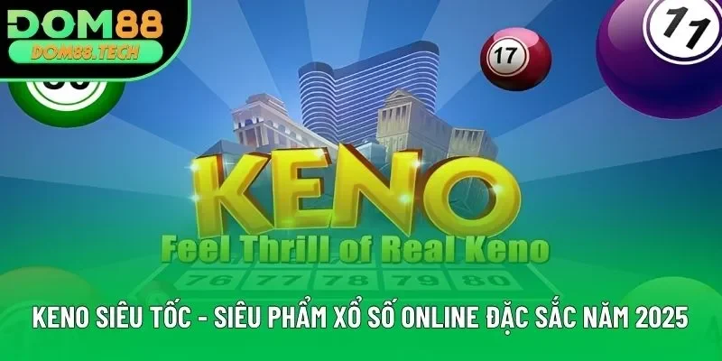 Keno Siêu Tốc - Siêu Phẩm Xổ Số Online Đặc Sắc Năm 2025