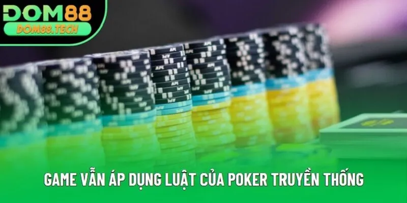Game vẫn áp dụng luật của Poker truyền thống Game vẫn áp dụng luật của Poker truyền thống