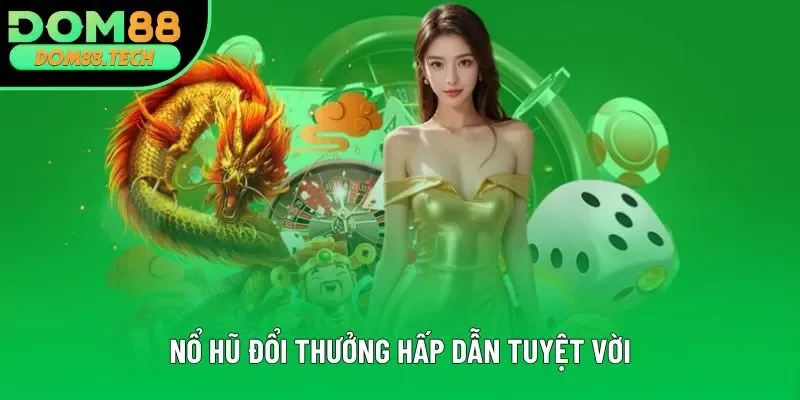 Nổ hũ đổi thưởng hấp dẫn tuyệt vời Nổ hũ đổi thưởng hấp dẫn tuyệt vời