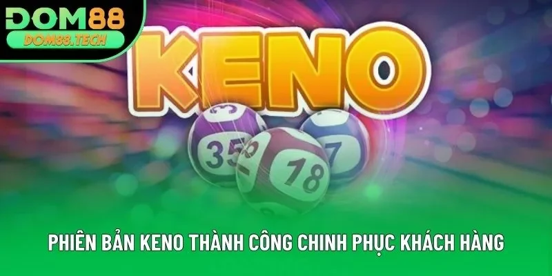 Phiên bản Keno thành công chinh phục khách hàng Phiên bản Keno thành công chinh phục khách hàng