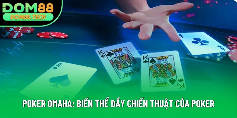 Poker Omaha: Biến Thể Cực Kỳ Thú Vị Dành Cho Bet Thủ