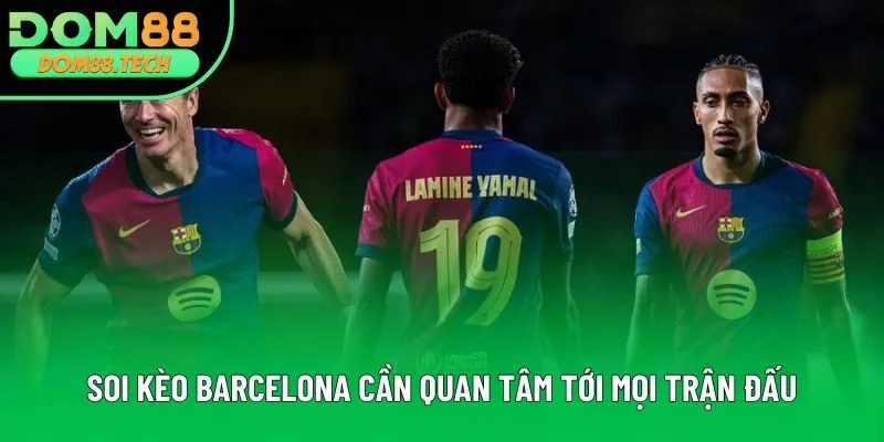 Soi kèo Barcelona cần quan tâm tới mọi trận đấu Soi kèo Barcelona cần quan tâm tới mọi trận đấu