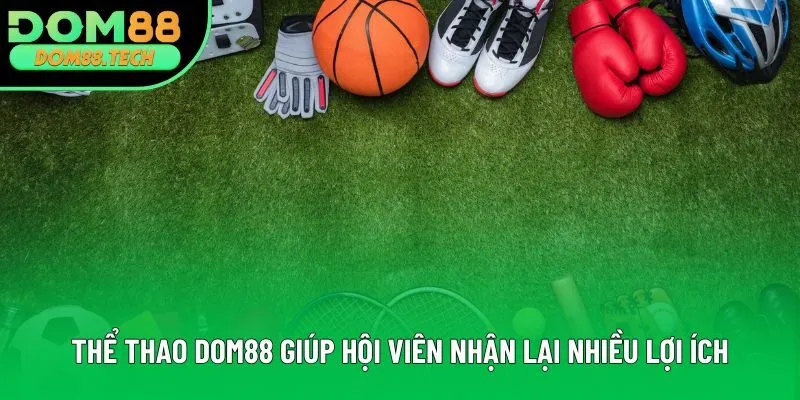 Thể thao DOM88 giúp hội viên nhận lại nhiều lợi ích Thể thao DOM88 giúp hội viên nhận lại nhiều lợi ích