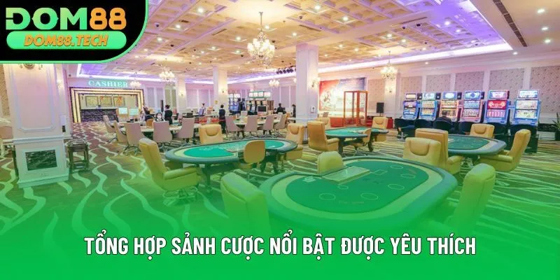 Tổng hợp sảnh cược nổi bật được yêu thích Tổng hợp sảnh cược nổi bật được yêu thích