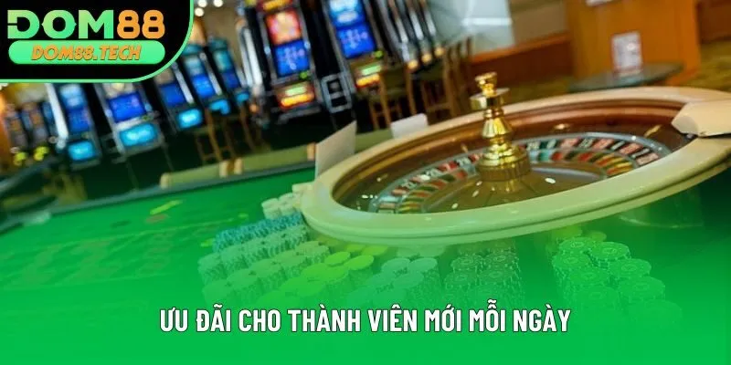 Ưu đãi cho thành viên mới mỗi ngày Ưu đãi cho thành viên mới mỗi ngày